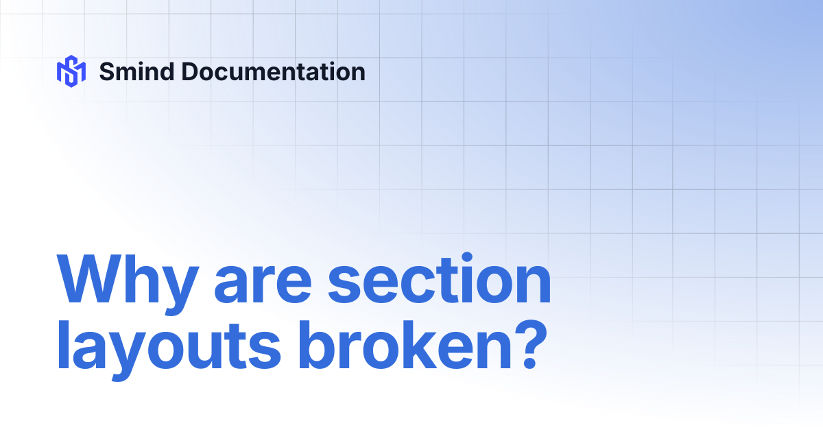 Why are section layouts broken? | Smind Documentation